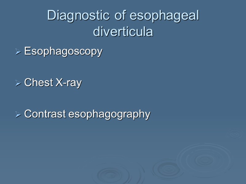 Diagnostic of esophageal diverticula Esophagoscopy  Chest X-ray  Contrast esophagography